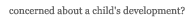 Concerned about a child's early development.
